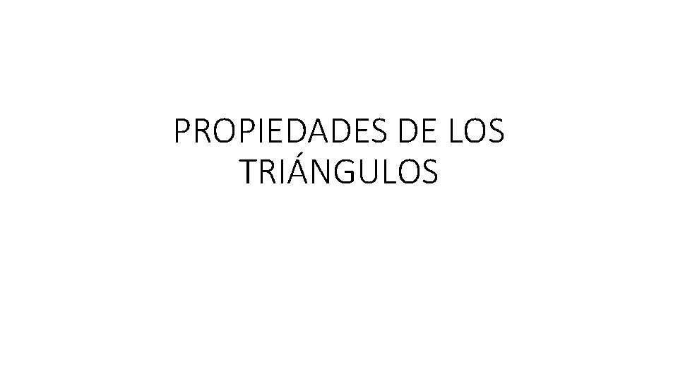 PROPIEDADES DE LOS TRIÁNGULOS 