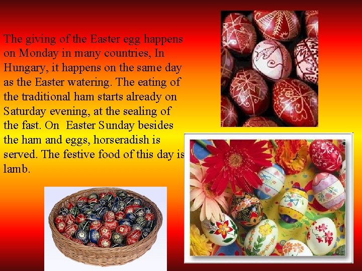 The giving of the Easter egg happens on Monday in many countries, In Hungary,