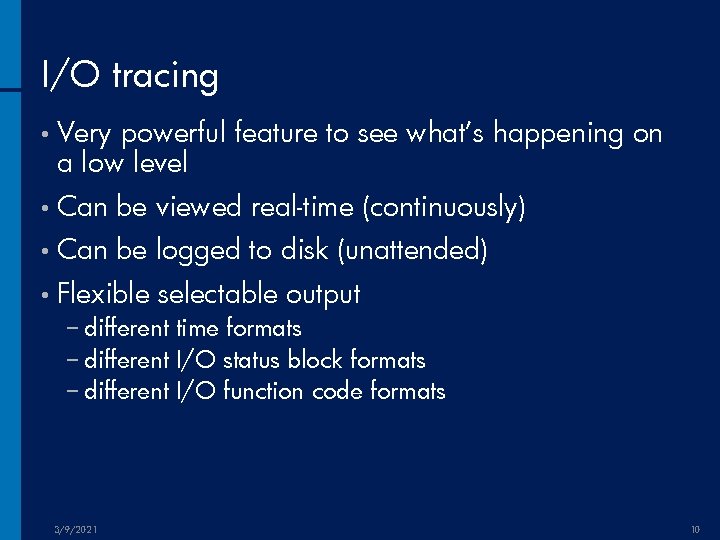 I/O tracing • Very powerful feature to see what’s happening on a low level