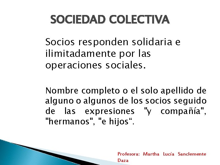 SOCIEDAD COLECTIVA Socios responden solidaria e ilimitadamente por las operaciones sociales. Nombre completo o