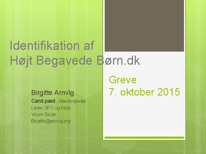 Identifikation af Højt Begavede Børn. dk Birgitte Arnvig Cand. pæd. , talentvejleder Leder SFO