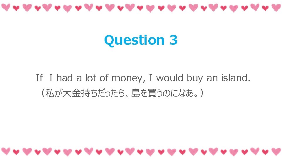 Question 3 If I had a lot of money, I would buy an island.