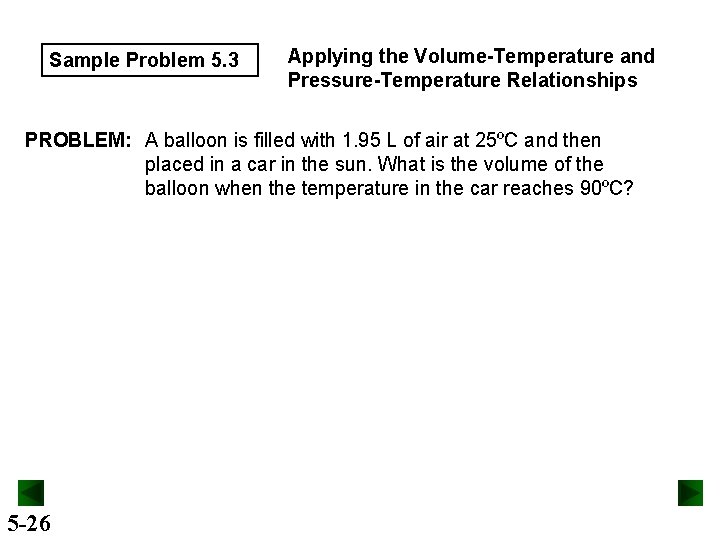 Sample Problem 5. 3 Applying the Volume-Temperature and Pressure-Temperature Relationships PROBLEM: A balloon is