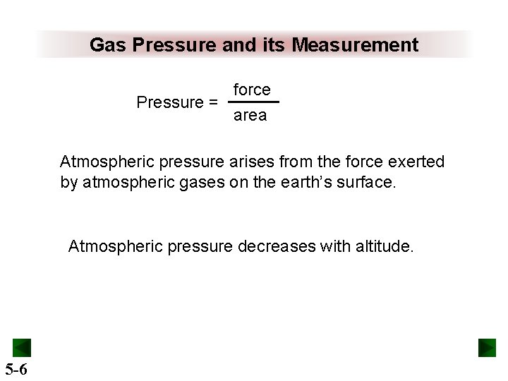 Gas Pressure and its Measurement Pressure = force area Atmospheric pressure arises from the