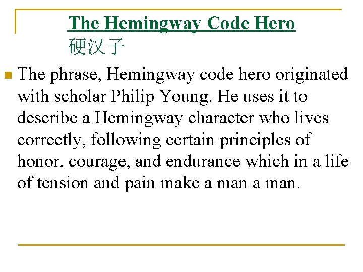 The Hemingway Code Hero 硬汉子 n The phrase, Hemingway code hero originated with scholar