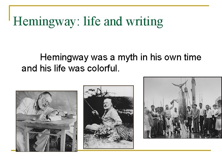 Hemingway: life and writing 　 　　Hemingway was a myth in his own time and