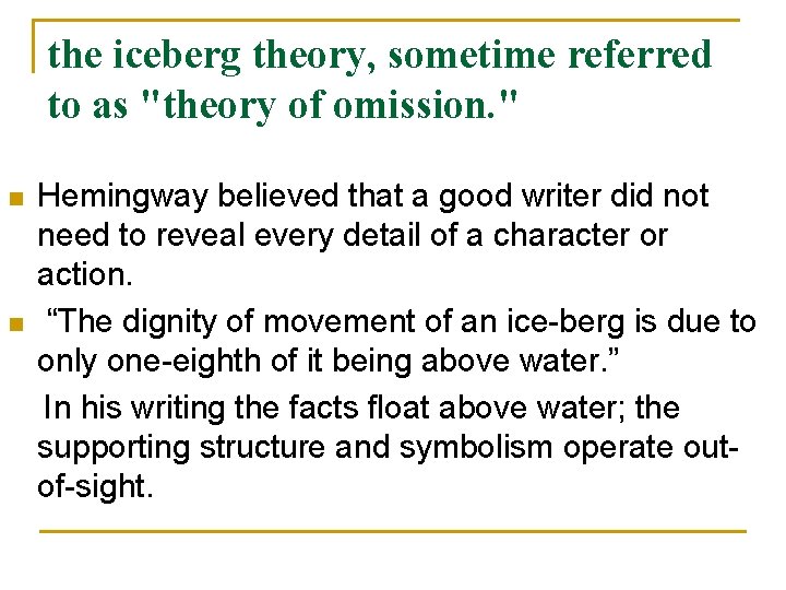 the iceberg theory, sometime referred to as "theory of omission. " n n Hemingway