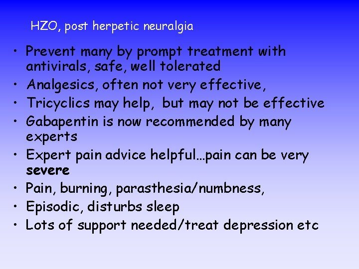 HZO, post herpetic neuralgia • Prevent many by prompt treatment with antivirals, safe, well