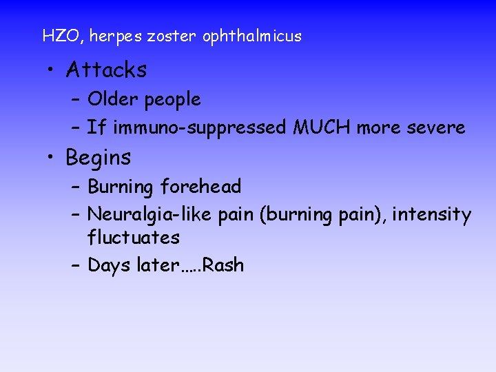 HZO, herpes zoster ophthalmicus • Attacks – Older people – If immuno-suppressed MUCH more