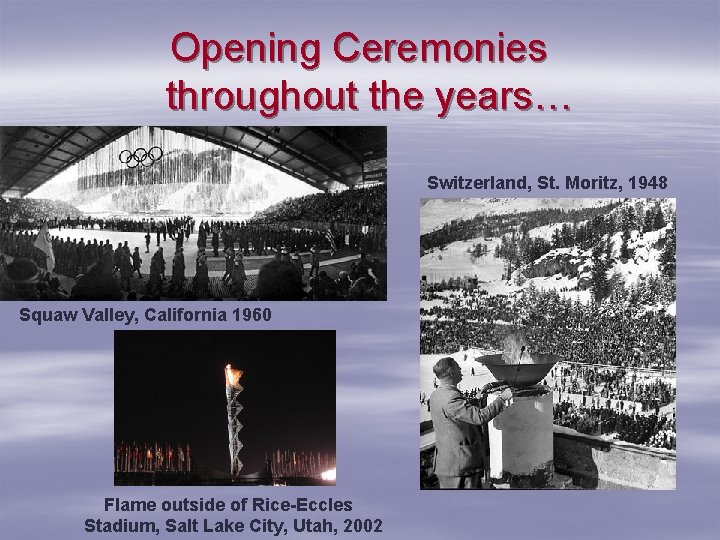 Opening Ceremonies throughout the years… Switzerland, St. Moritz, 1948 Squaw Valley, California 1960 Flame