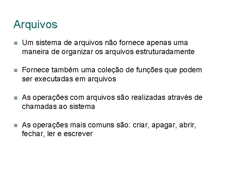 Arquivos Um sistema de arquivos não fornece apenas uma maneira de organizar os arquivos