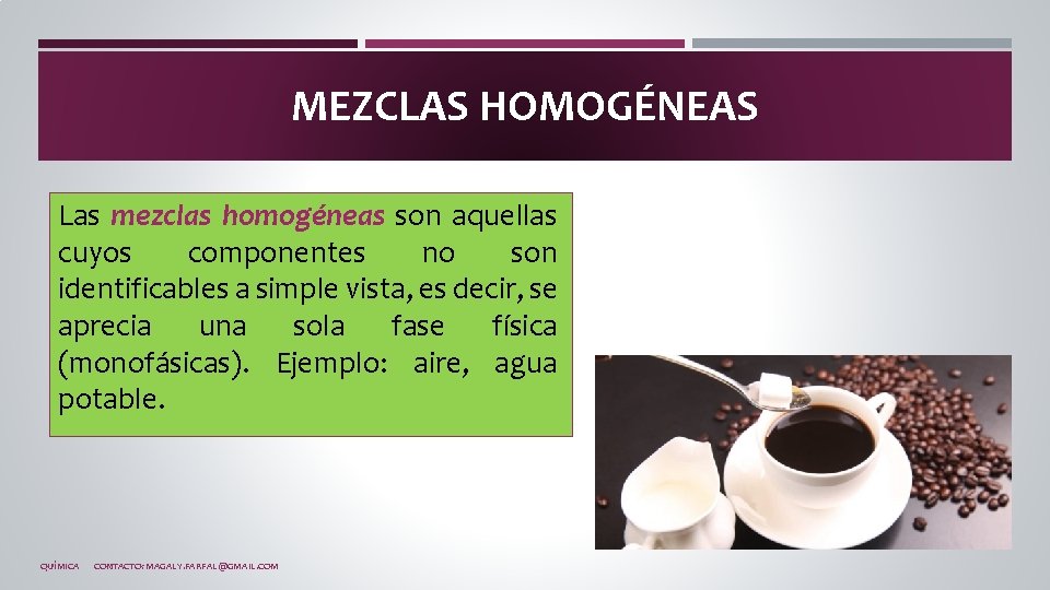 MEZCLAS HOMOGÉNEAS Las mezclas homogéneas son aquellas cuyos componentes no son identificables a simple