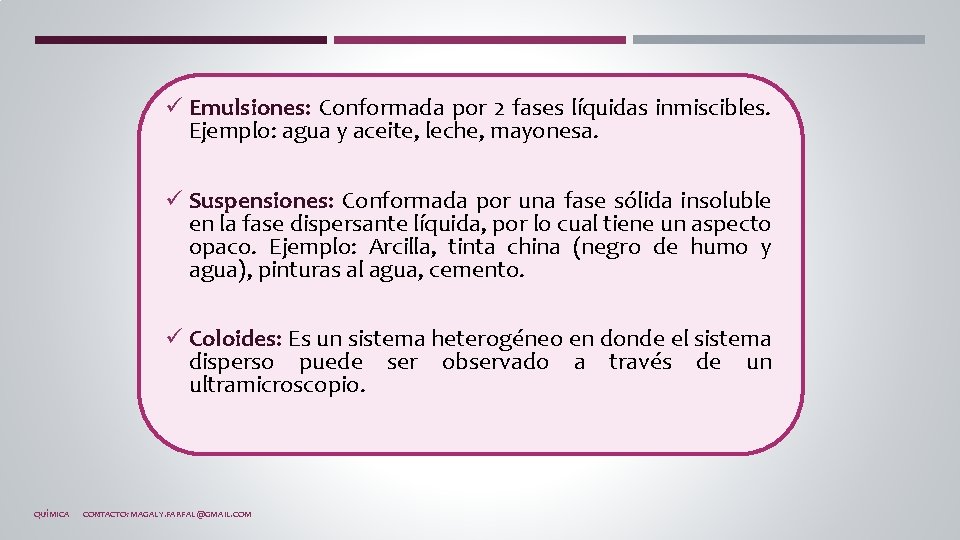 ü Emulsiones: Conformada por 2 fases líquidas inmiscibles. Ejemplo: agua y aceite, leche, mayonesa.