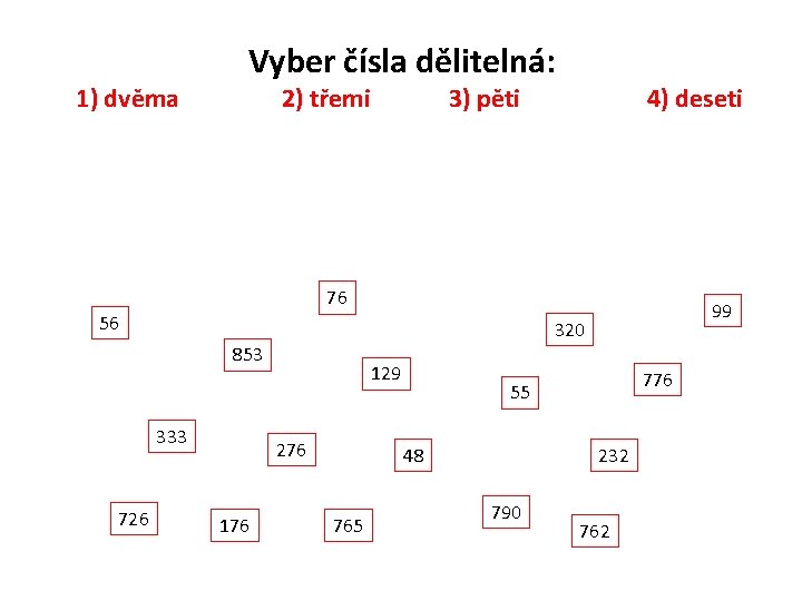 1) dvěma Vyber čísla dělitelná: 2) třemi 3) pěti 4) deseti 76 56 320