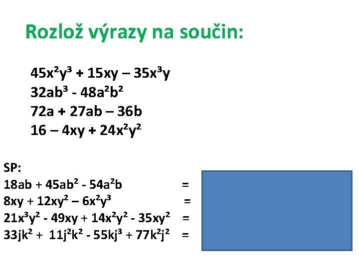 Rozlož výrazy na součin: 45 x²y³ + 15 xy – 35 x³y 32 ab³