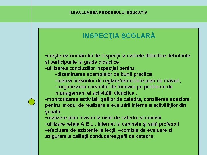 II. EVALUAREA PROCESULUI EDUCATIV INSPECŢIA ŞCOLARĂ • creşterea numărului de inspecţii la cadrele didactice