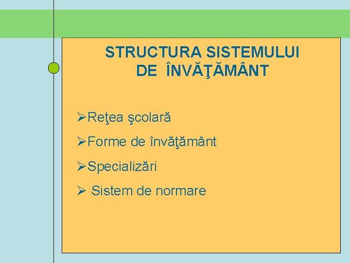 STRUCTURA SISTEMULUI DE ÎNVĂŢĂM NT ØReţea şcolară ØForme de învăţământ ØSpecializări Ø Sistem de