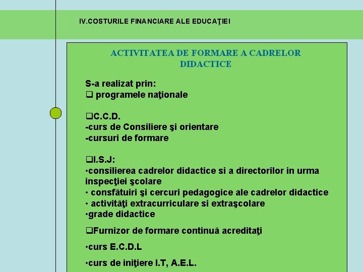 IV. COSTURILE FINANCIARE ALE EDUCAŢIEI ACTIVITATEA DE FORMARE A CADRELOR DIDACTICE S-a realizat prin: