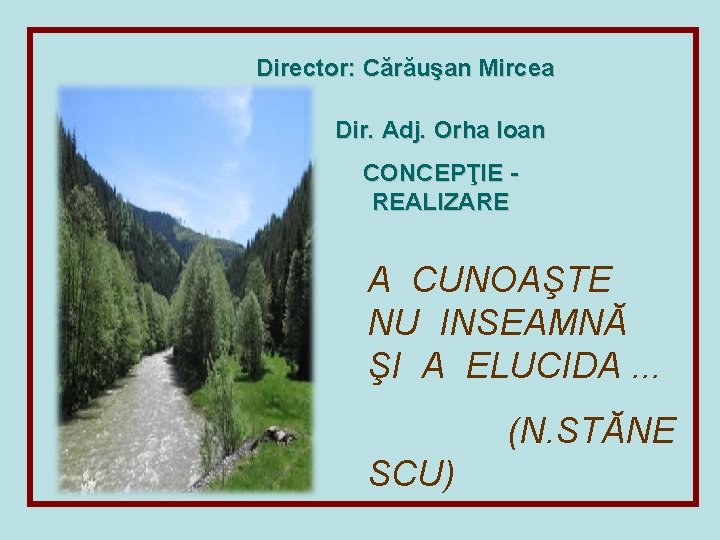 Director: Cărăuşan Mircea Dir. Adj. Orha Ioan CONCEPŢIE REALIZARE A CUNOAŞTE NU INSEAMNĂ ŞI