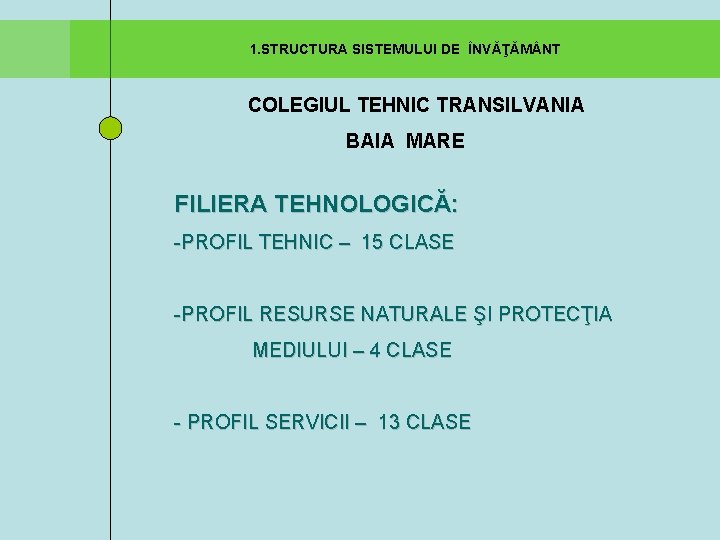  1. STRUCTURA SISTEMULUI DE ÎNVĂŢĂM NT COLEGIUL TEHNIC TRANSILVANIA BAIA MARE FILIERA TEHNOLOGICĂ: