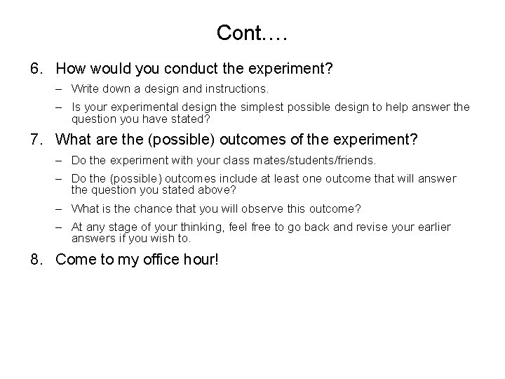 Cont…. 6. How would you conduct the experiment? – Write down a design and