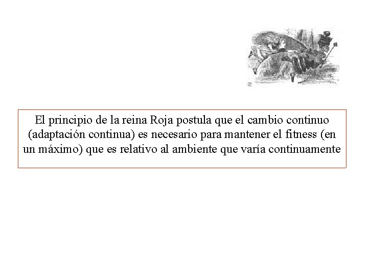 El principio de la reina Roja postula que el cambio continuo (adaptación continua) es El principio de la reina Roja postula que el cambio continuo (adaptación continua) es