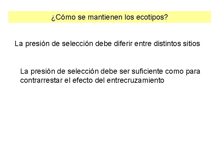 ¿Cómo se mantienen los ecotipos? La presión de selección debe diferir entre distintos sitios ¿Cómo se mantienen los ecotipos? La presión de selección debe diferir entre distintos sitios
