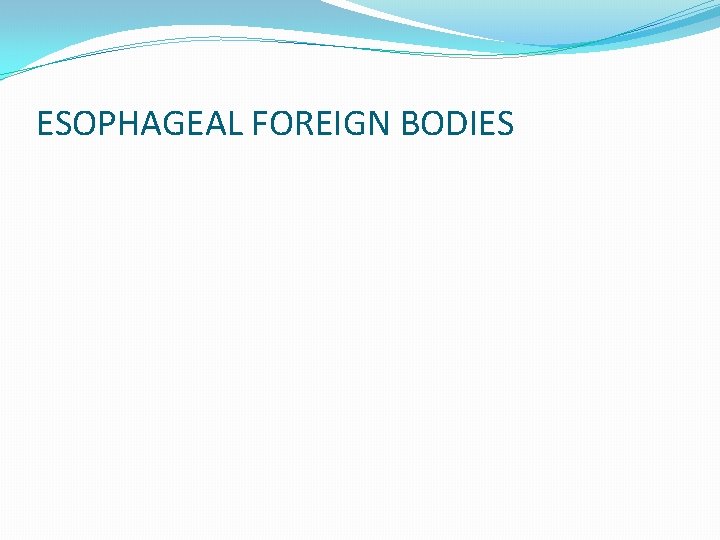 ESOPHAGEAL FOREIGN BODIES 
