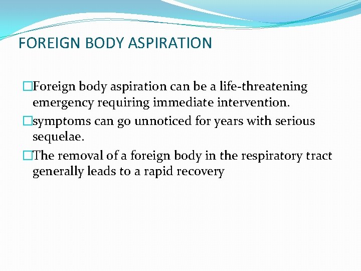 FOREIGN BODY ASPIRATION �Foreign body aspiration can be a life-threatening emergency requiring immediate intervention.