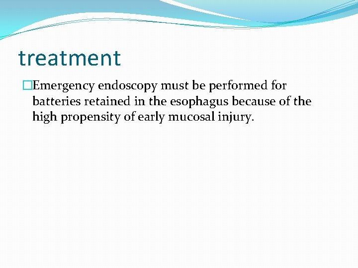 treatment �Emergency endoscopy must be performed for batteries retained in the esophagus because of