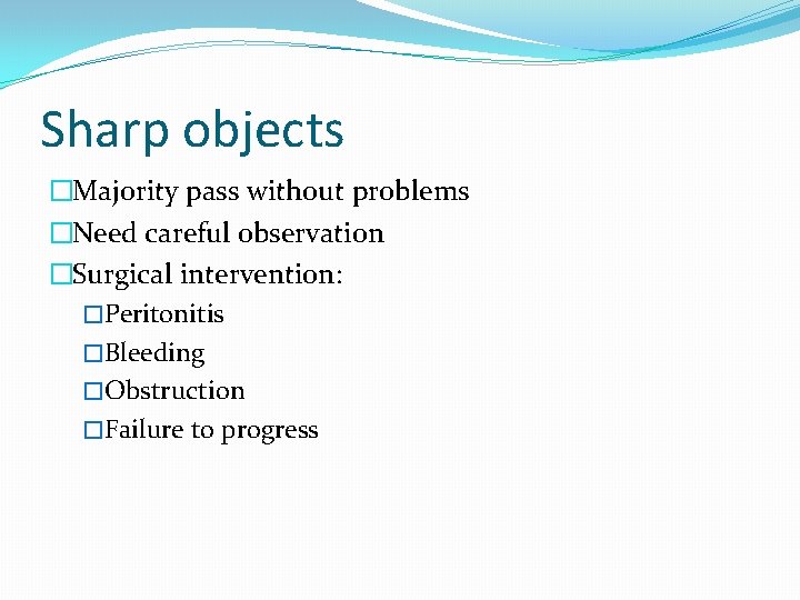 Sharp objects �Majority pass without problems �Need careful observation �Surgical intervention: �Peritonitis �Bleeding �Obstruction
