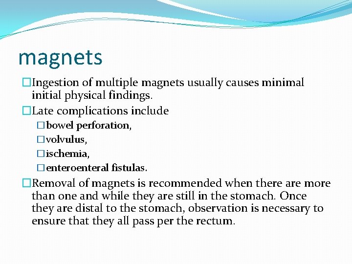 magnets �Ingestion of multiple magnets usually causes minimal initial physical findings. �Late complications include