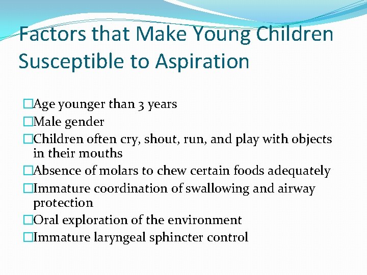 Factors that Make Young Children Susceptible to Aspiration �Age younger than 3 years �Male