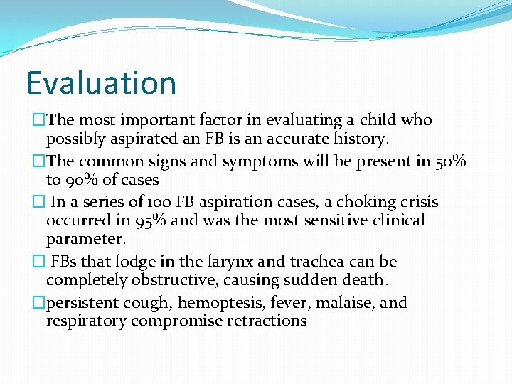 Evaluation �The most important factor in evaluating a child who possibly aspirated an FB
