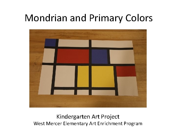 Mondrian and Primary Colors Kindergarten Art Project West Mercer Elementary Art Enrichment Program 