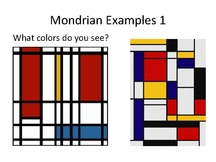 Mondrian Examples 1 What colors do you see? 