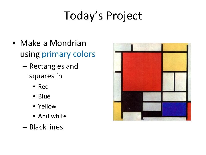 Today’s Project • Make a Mondrian using primary colors – Rectangles and squares in