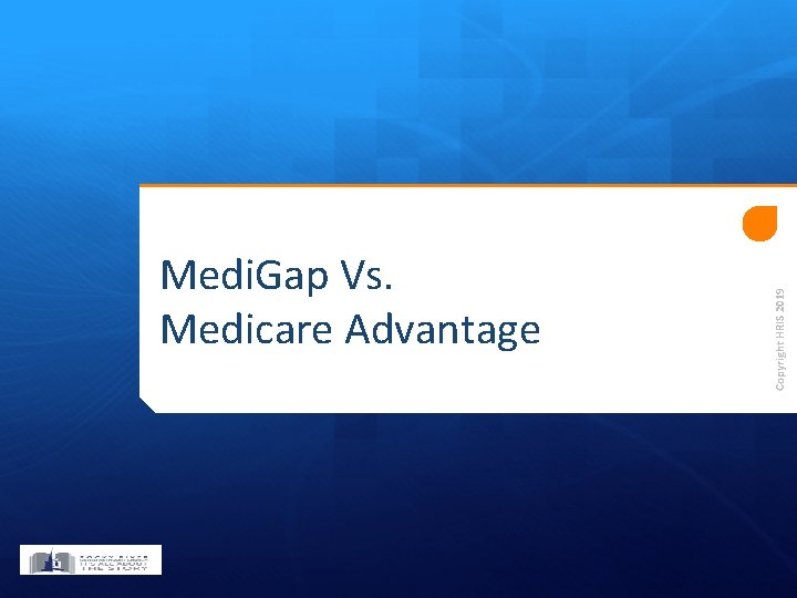 Copyright HRIS 2019 Medi. Gap Vs. Medicare Advantage 