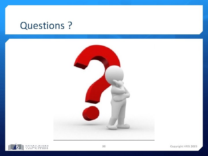 Questions ? 30 Copyright HRIS 2019 