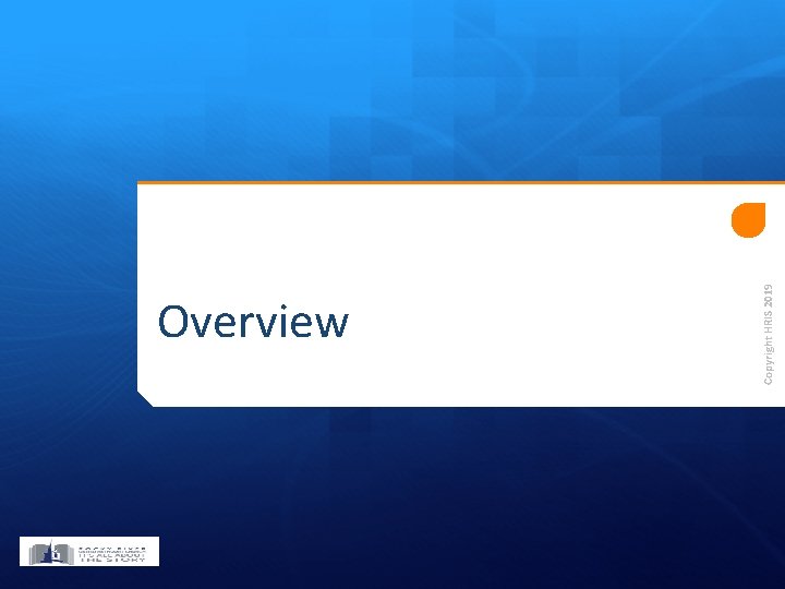 Copyright HRIS 2019 Overview Copyright HRIS 2019 Overview
