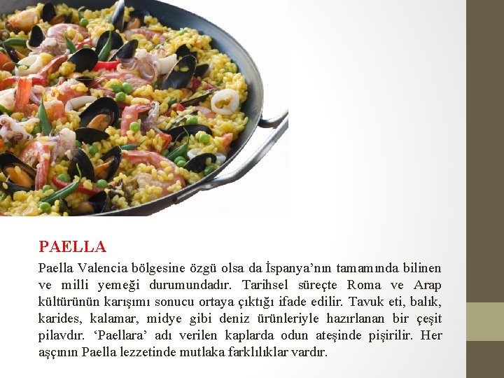 PAELLA Paella Valencia bölgesine özgü olsa da İspanya’nın tamamında bilinen ve milli yemeği durumundadır.