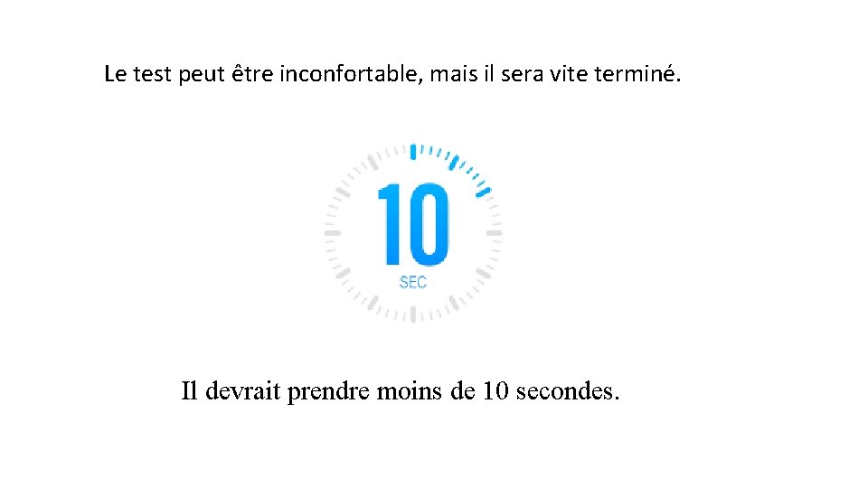 Le test peut être inconfortable, mais il sera vite terminé. Il devrait prendre moins