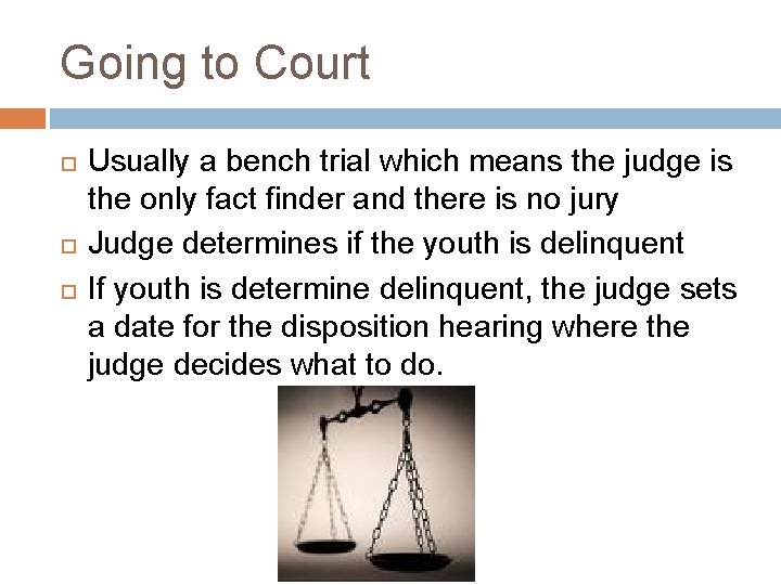 Going to Court Usually a bench trial which means the judge is the only