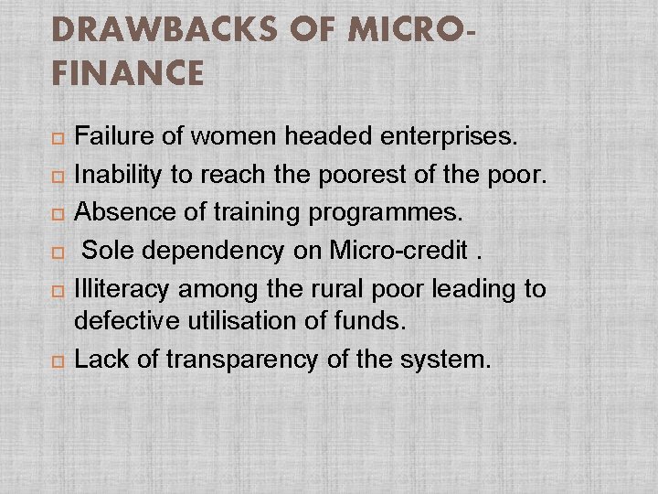 DRAWBACKS OF MICROFINANCE Failure of women headed enterprises. Inability to reach the poorest of