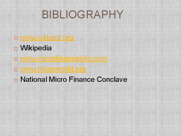 BIBLIOGRAPHY www. nabard. org Wikipedia www. microfinanceinfo. com www. microworld. org National Micro Finance