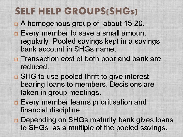 SELF HELP GROUPS(SHGs) A homogenous group of about 15 -20. Every member to save