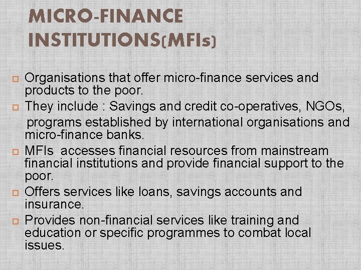 MICRO-FINANCE INSTITUTIONS(MFIs) Organisations that offer micro-finance services and products to the poor. They include