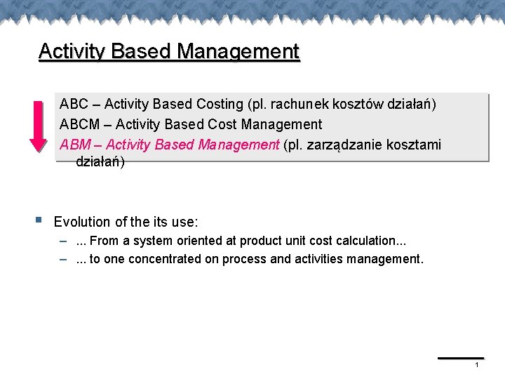 Activity Based Management ABC – Activity Based Costing (pl. rachunek kosztów działań) ABCM –