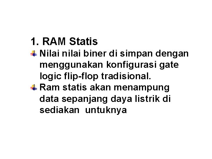 1. RAM Statis Nilai nilai biner di simpan dengan menggunakan konfigurasi gate logic flip-flop 1. RAM Statis Nilai nilai biner di simpan dengan menggunakan konfigurasi gate logic flip-flop