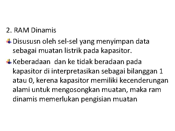 2. RAM Dinamis Disususn oleh sel-sel yang menyimpan data sebagai muatan listrik pada kapasitor.